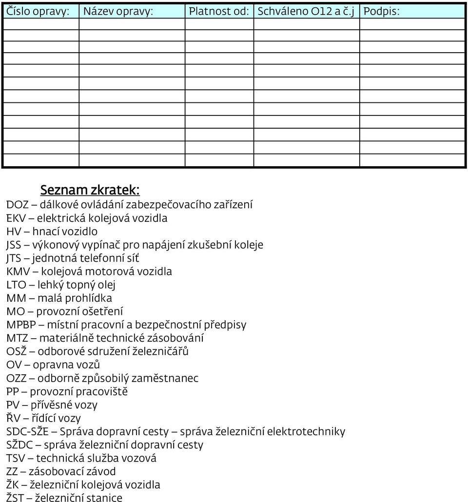 telefonní síť KMV kolejová motorová vozidla LTO lehký topný olej MM malá prohlídka MO provozní ošetření MPBP místní pracovní a bezpečnostní předpisy MTZ materiálně technické zásobování OSŽ