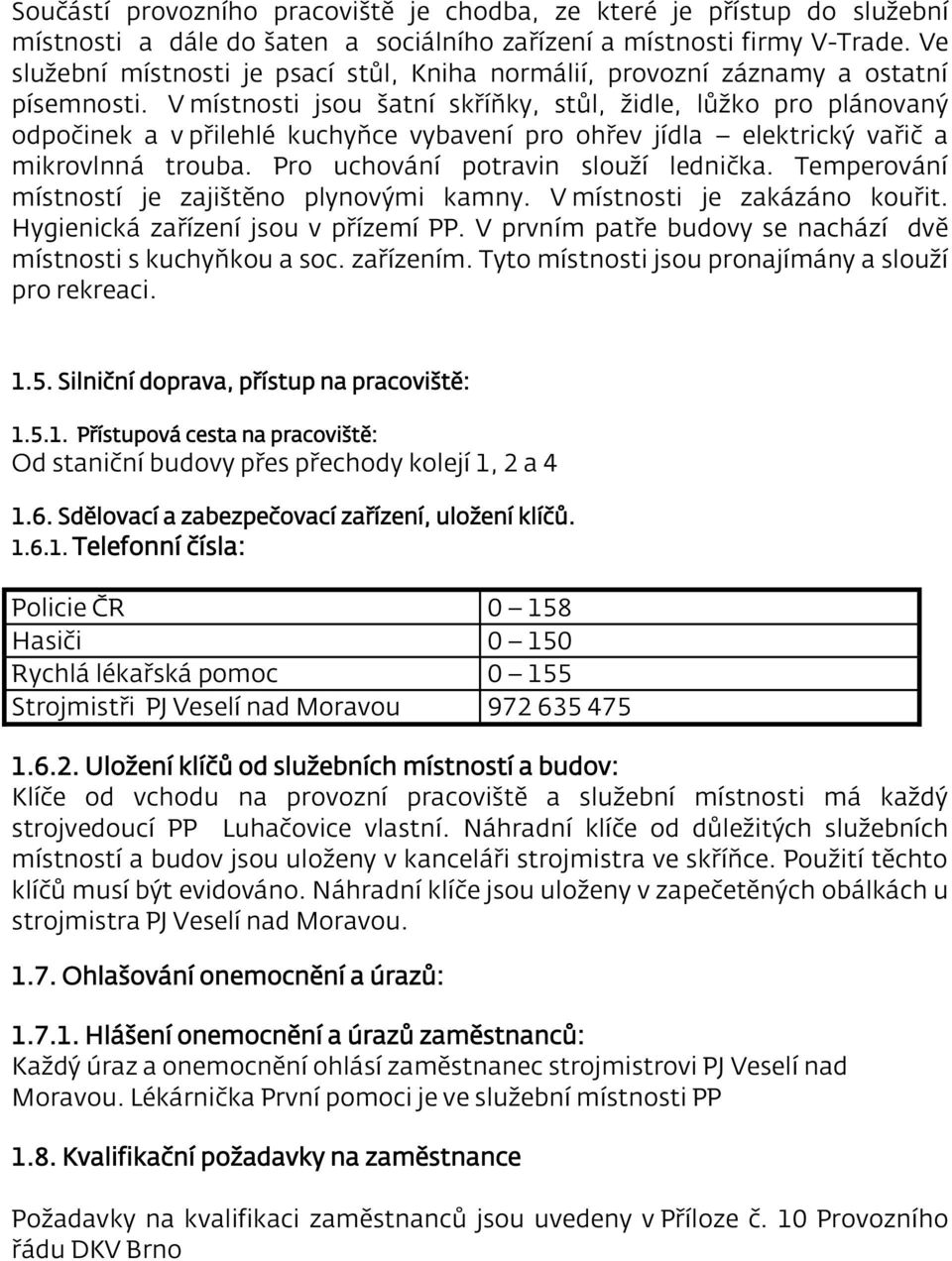 V místnosti jsou šatní skříňky, stůl, židle, lůžko pro plánovaný odpočinek a v přilehlé kuchyňce vybavení pro ohřev jídla elektrický vařič a mikrovlnná trouba. Pro uchování potravin slouží lednička.