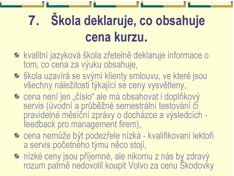 náležitosti týkající se ceny vysvětleny, cena není jen číslo ale má obsahovat i doplňkový servis (úvodní a průběžné semestrální testování či pravidelné