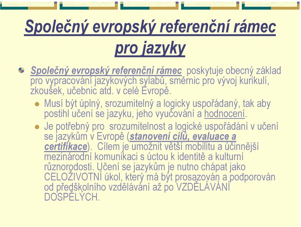 Je potřebný pro srozumitelnost a logické uspořádání v učení se jazykům v Evropě (stanovení cílů, evaluace a certifikace).