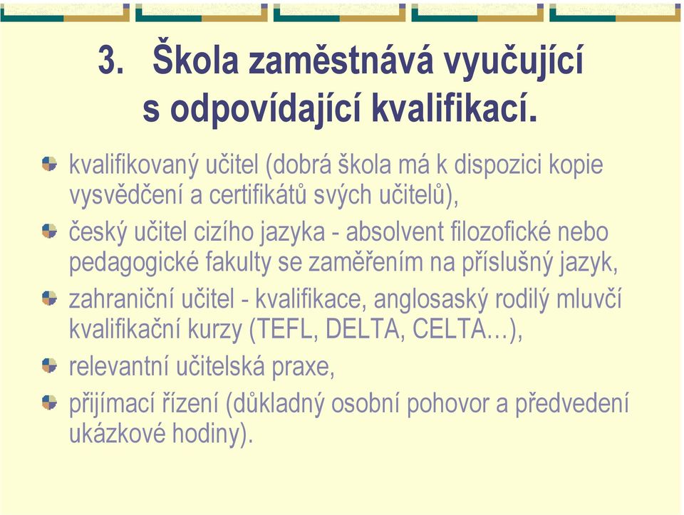 jazyka - absolvent filozofické nebo pedagogické fakulty se zaměřením na příslušný jazyk, zahraniční učitel -