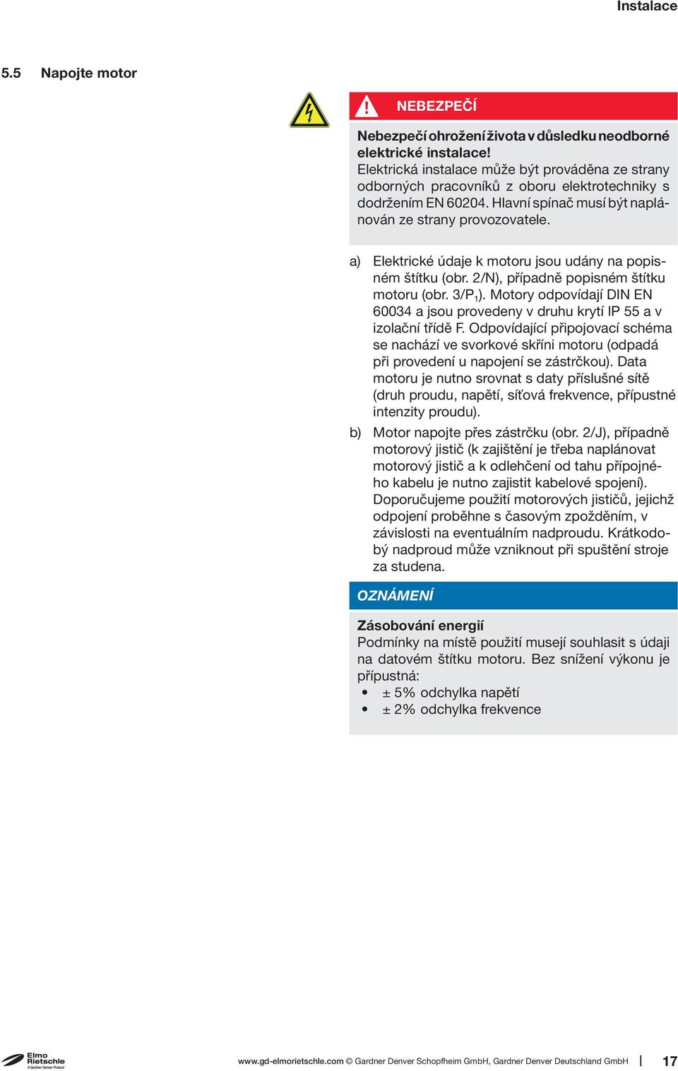 a) Elektrické údaje k motoru jsou udány na popisném štítku (obr. 2/N), případně popisném štítku motoru (obr. 3/P 1 ).