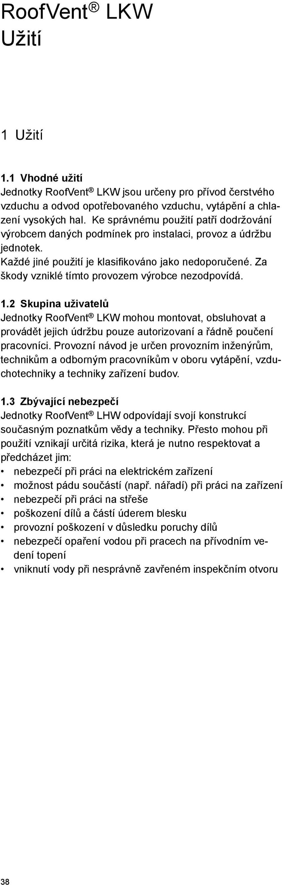 Za škody vzniklé tímto provozem výrobce nezodpovídá. 1.2 Skupina uživatelů Jednotky RoofVent LKW mohou montovat, obsluhovat a provádět jejich údržbu pouze autorizovaní a řádně poučení pracovníci.