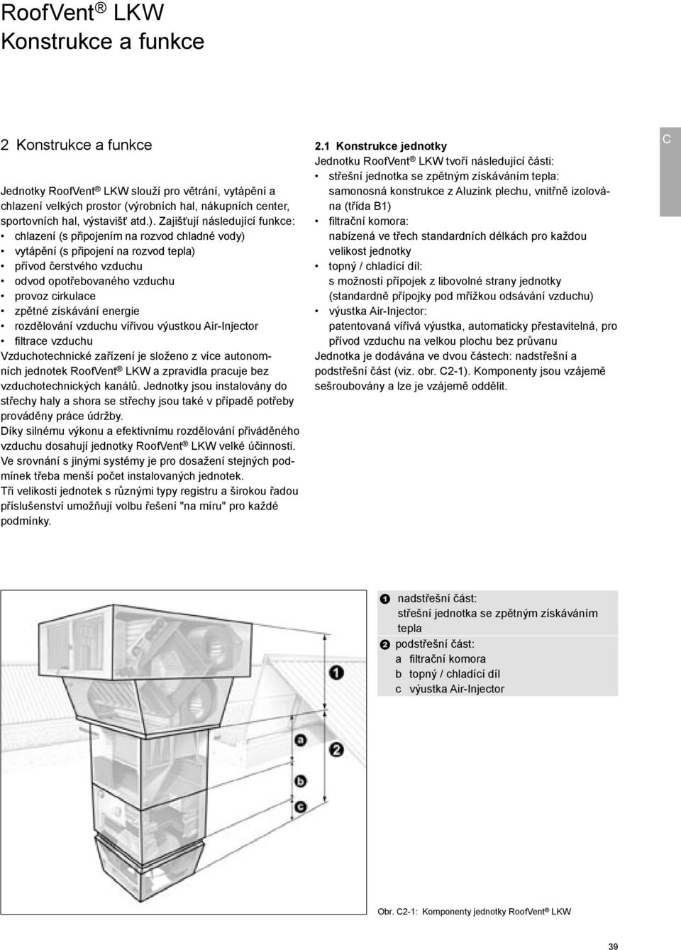 získávání energie rozdělování vzduchu vířivou výustkou Air-Injector filtrace vzduchu Vzduchotechnické zařízení je složeno z více autonomních jednotek RoofVent LKW a zpravidla pracuje bez
