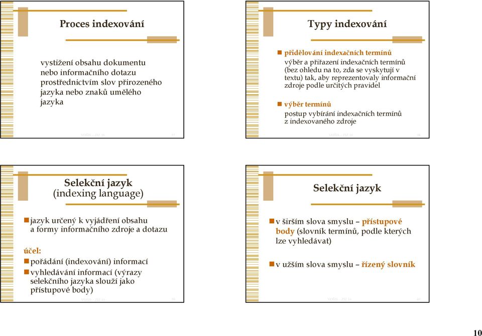 indexovaného zdroje 37 38 Selekční jazyk (indexing language) Selekční jazyk jazyk určený k vyjádření obsahu a formy informačního zdroje a dotazu účel: pořádání (indexování) informací