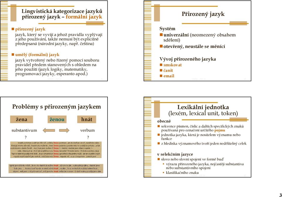 čeština) umělý (formální) jazyk jazyk vytvořený nebo řízený pomocí souboru pravidel předem stanovených s ohledem na jeho použití (jazyk logiky, matematiky, programovací jazyky, esperanto apod.