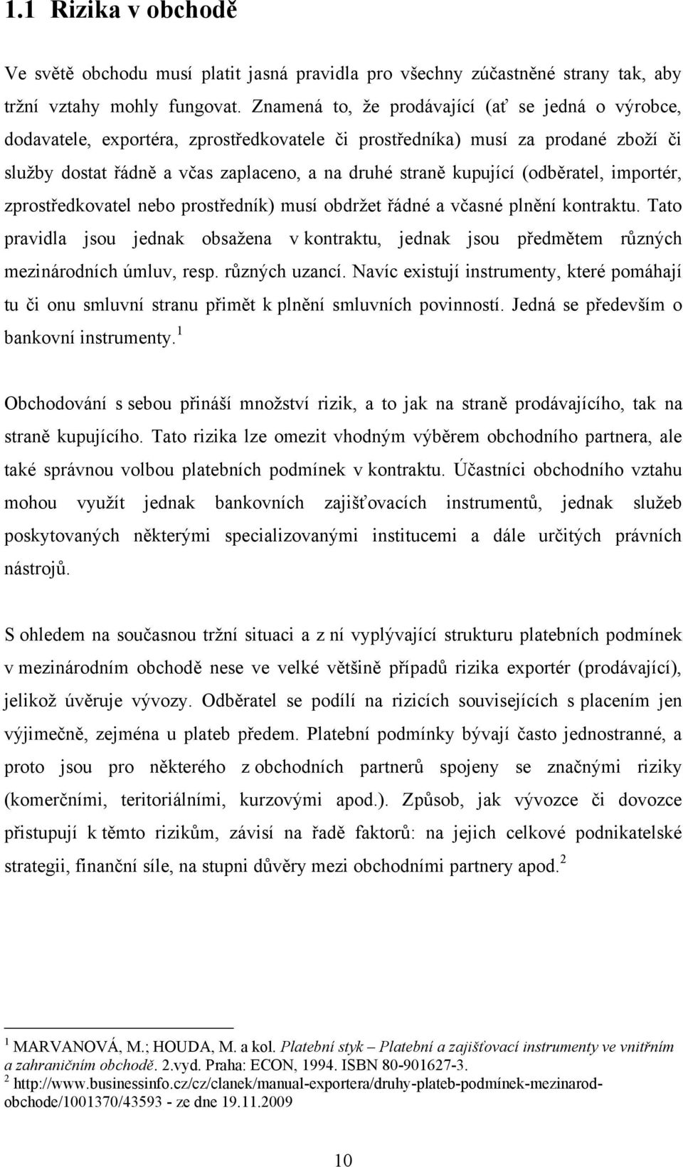 (odběratel, importér, zprostředkovatel nebo prostředník) musí obdrţet řádné a včasné plnění kontraktu.