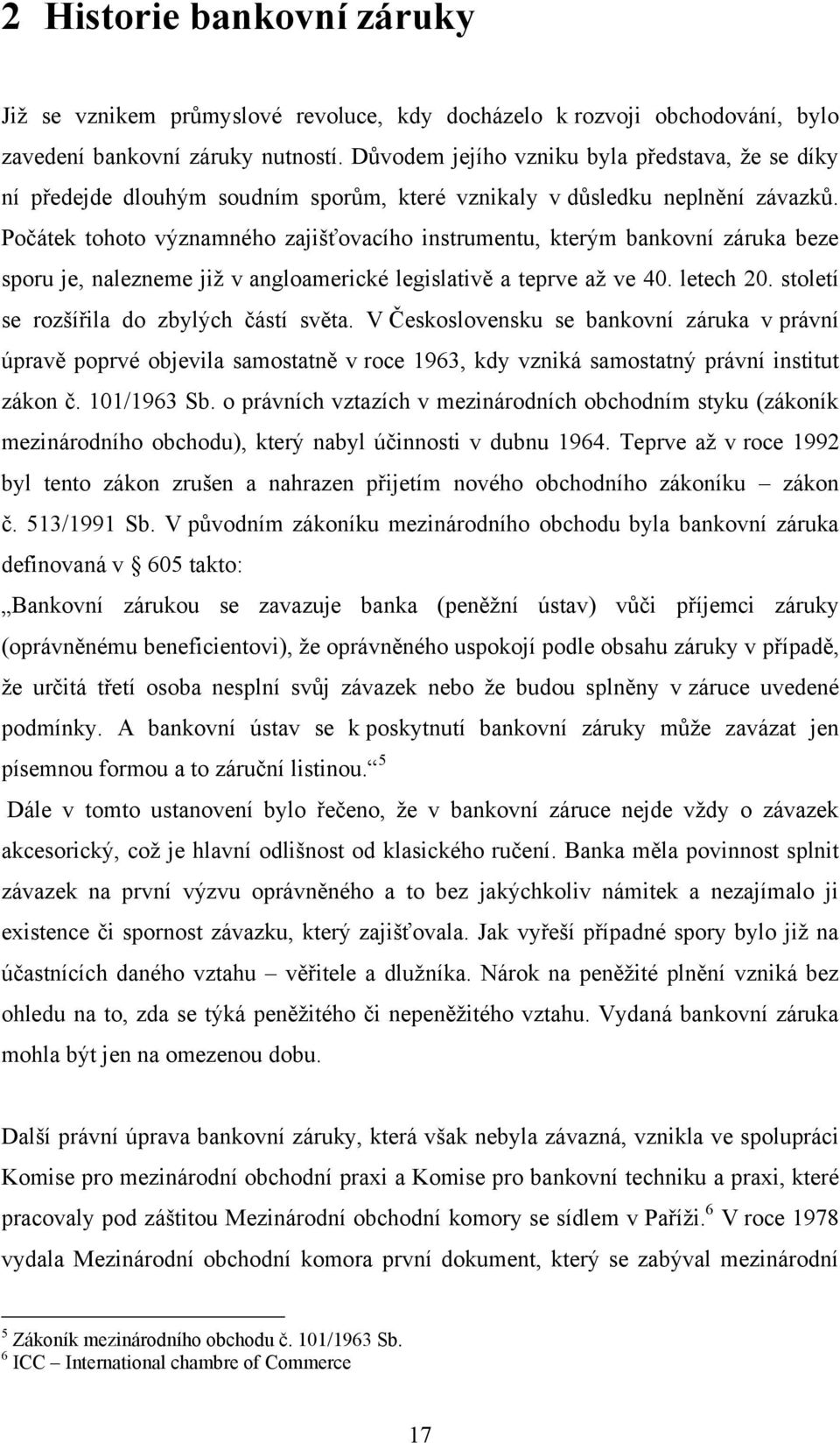 Počátek tohoto významného zajišťovacího instrumentu, kterým bankovní záruka beze sporu je, nalezneme jiţ v angloamerické legislativě a teprve aţ ve 40. letech 20.