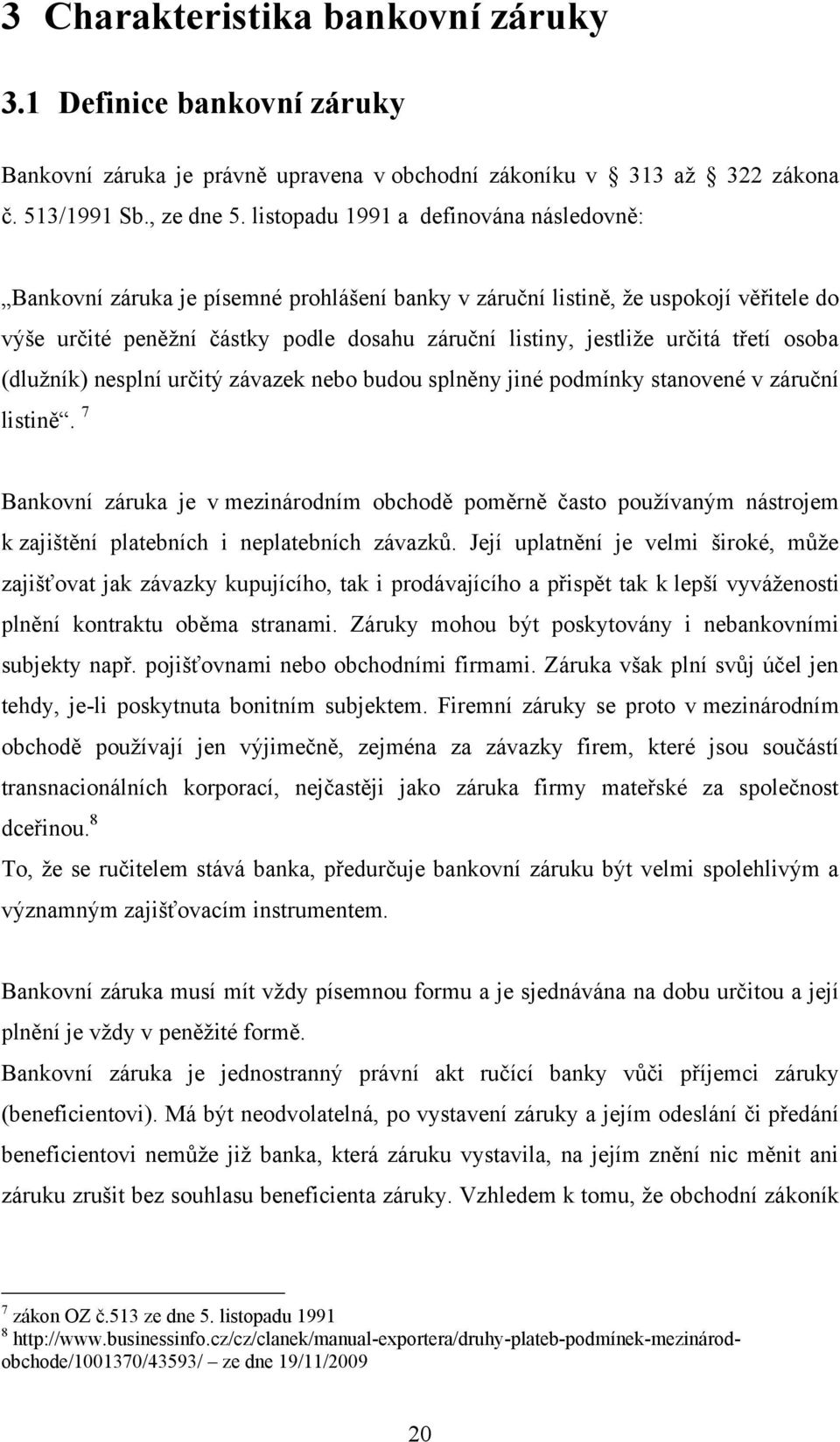 třetí osoba (dluţník) nesplní určitý závazek nebo budou splněny jiné podmínky stanovené v záruční listině.