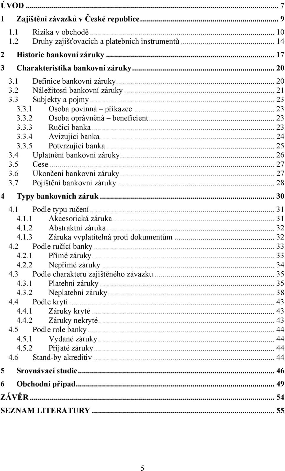 .. 23 3.3.4 Avizující banka... 24 3.3.5 Potvrzující banka... 25 3.4 Uplatnění bankovní záruky... 26 3.5 Cese... 27 3.6 Ukončení bankovní záruky... 27 3.7 Pojištění bankovní záruky.