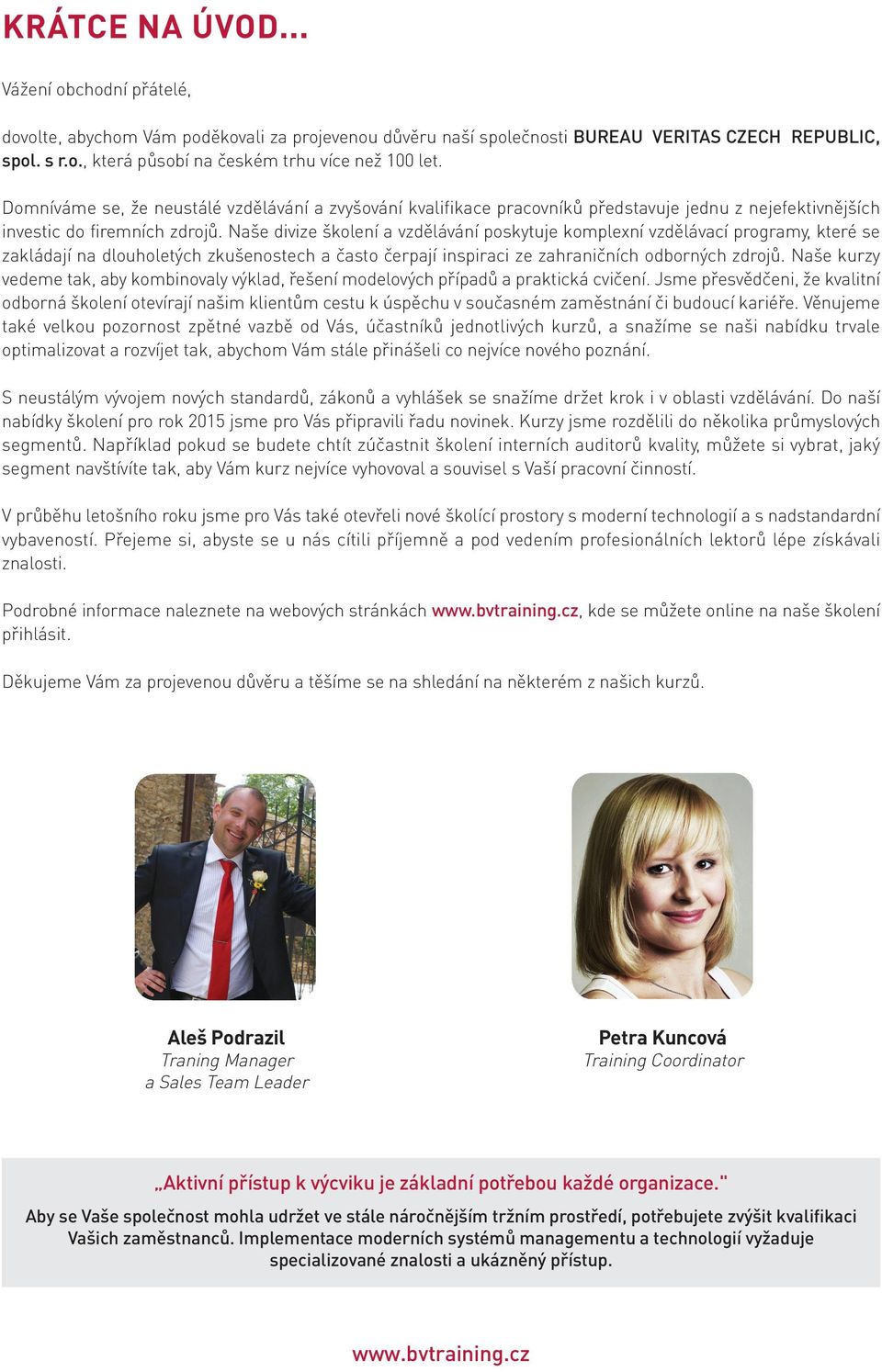 Naše divize školení a vzdělávání poskytuje komplexní vzdělávací programy, které se zakládají na dlouholetých zkušenostech a často čerpají inspiraci ze zahraničních odborných zdrojů.