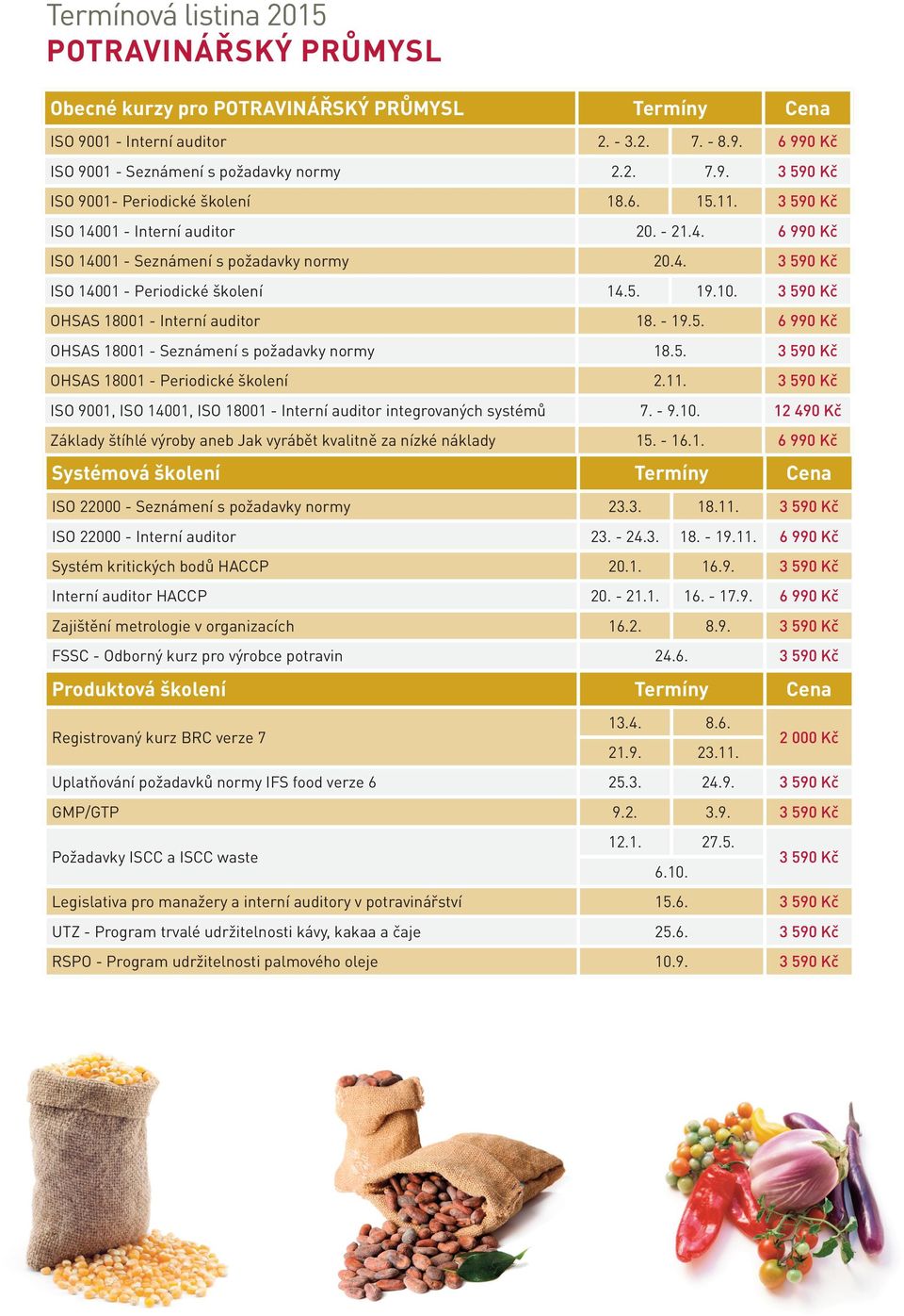 5. OHSAS 18001 - Periodické školení 2.11. ISO 9001, ISO 14001, ISO 18001 - Interní auditor integrovaných systémů 7. - 9.10.