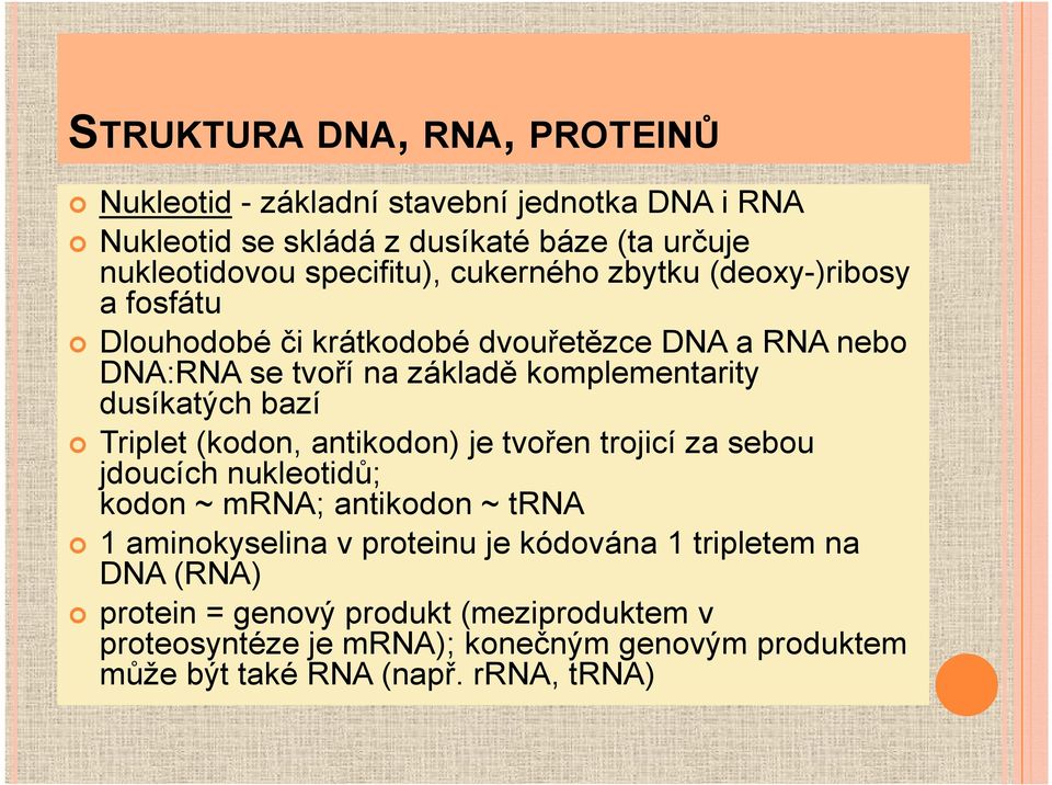 bazí Triplet (kodon, antikodon) je tvořen trojicí za sebou jdoucích nukleotidů; kodon ~ mrna; antikodon ~ trna 1 aminokyselina v proteinu je kódována