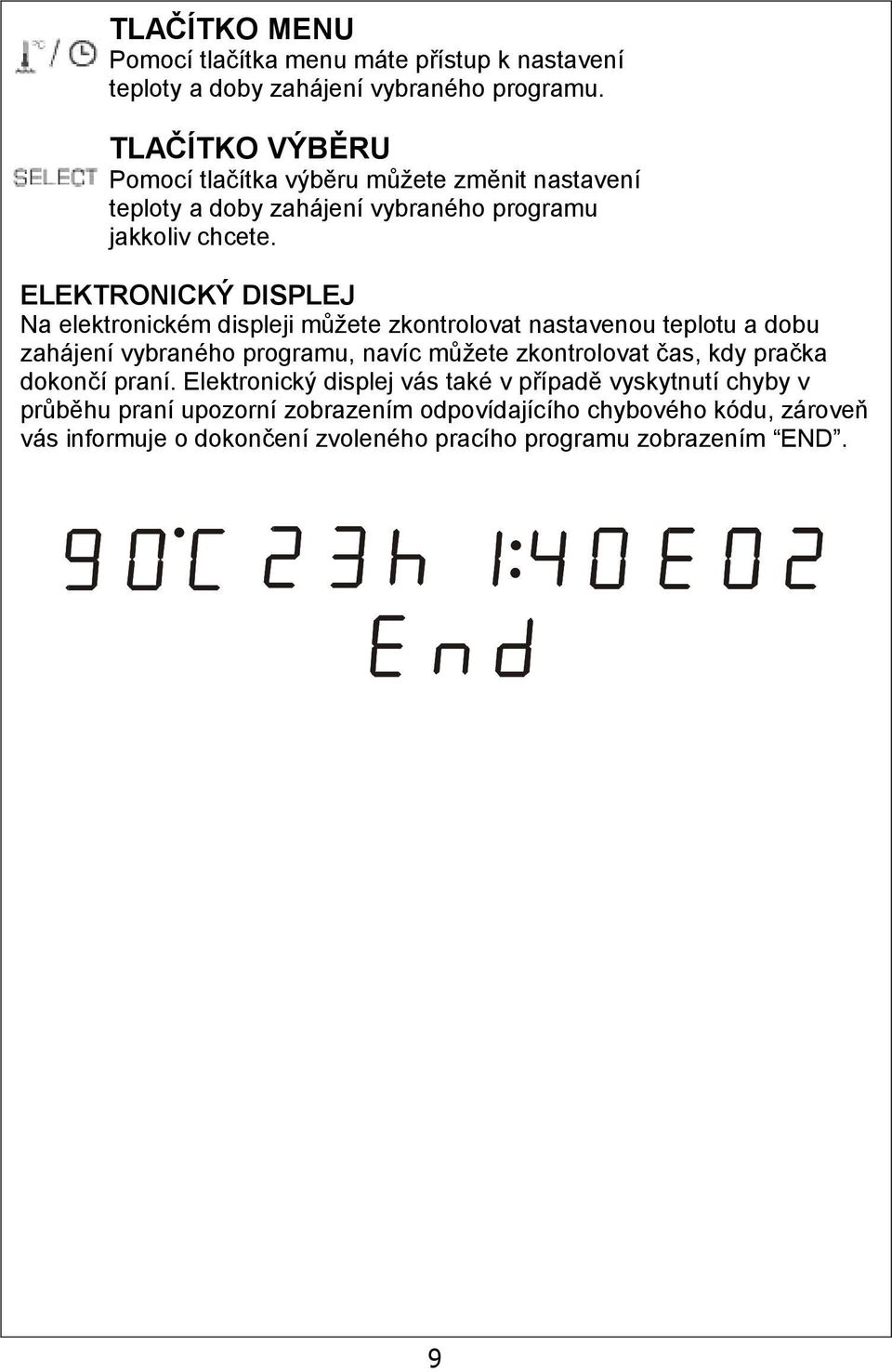 ELEKTRONICKÝ DISPLEJ Na elektronickém displeji můžete zkontrolovat nastavenou teplotu a dobu zahájení vybraného programu, navíc můžete zkontrolovat