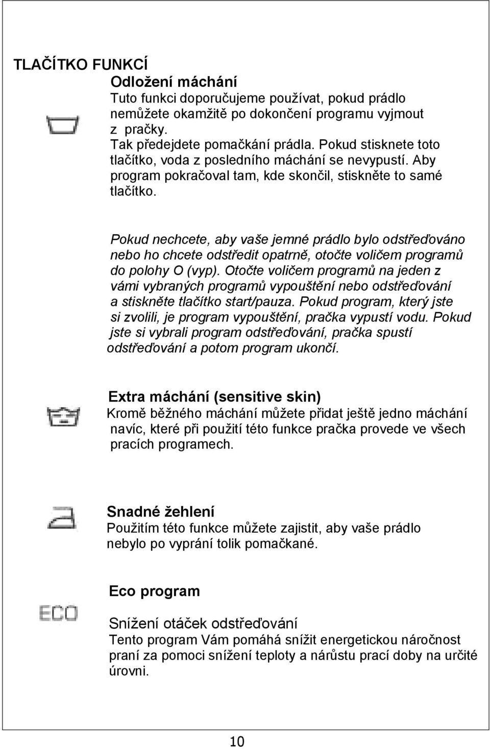 Pokud nechcete, aby vaše jemné prádlo bylo odstřeďováno nebo ho chcete odstředit opatrně, otočte voličem programů do polohy O (vyp).