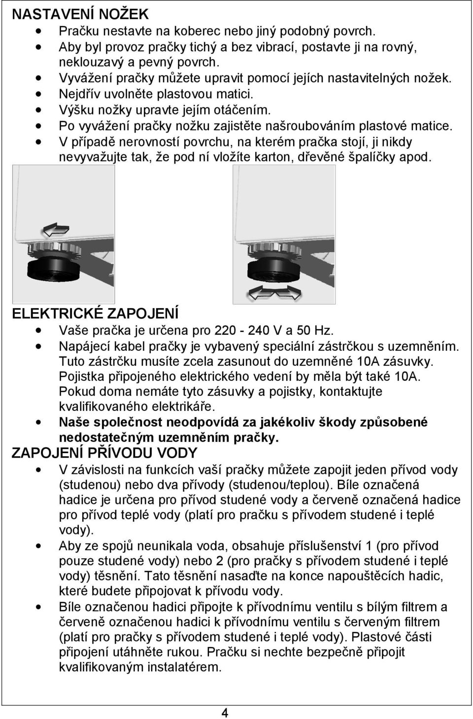 Po vyvážení pračky nožku zajistěte našroubováním plastové matice. V případě nerovností povrchu, na kterém pračka stojí, ji nikdy nevyvažujte tak, že pod ní vložíte karton, dřevěné špalíčky apod.