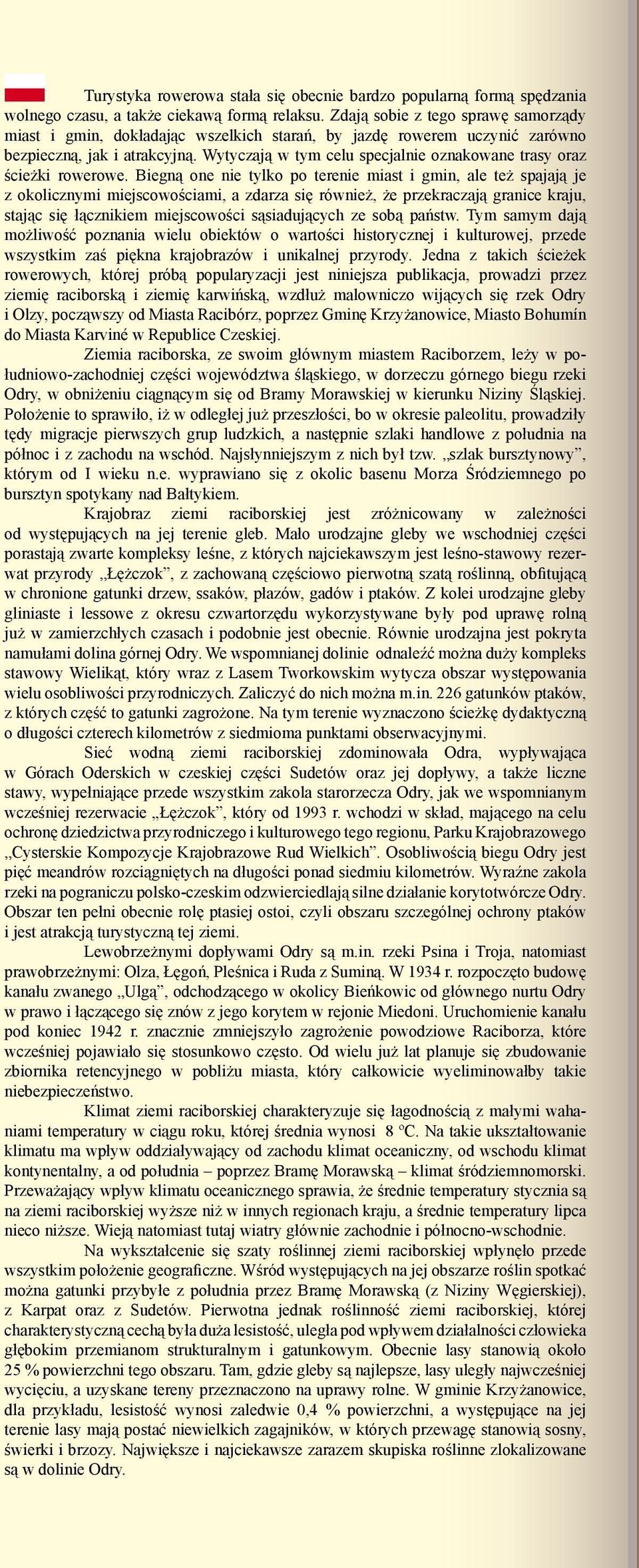 Wytyczają w tym celu specjalnie oznakowane trasy oraz ścieżki rowerowe.