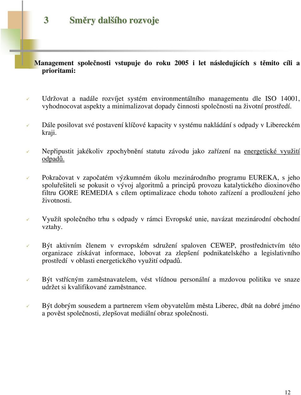 Nepřipustit jakékoliv zpochybnění statutu závodu jako zařízení na energetické využití odpadů.