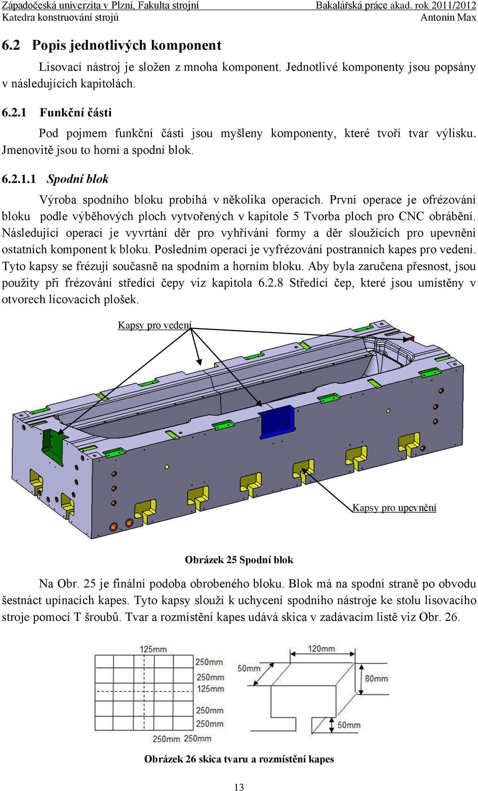 První operace je ofrézování bloku podle výběhových ploch vytvořených v kapitole 5 Tvorba ploch pro CNC obrábění.