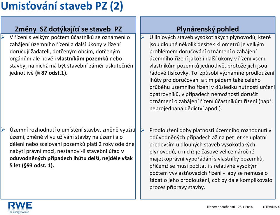 U liniových staveb vysokotlakých plynovodů, které jsou dlouhé několik desítek kilometrů je velkým problémem doručování oznámení o zahájení územního řízení jakož i další úkony v řízení všem vlastníkům