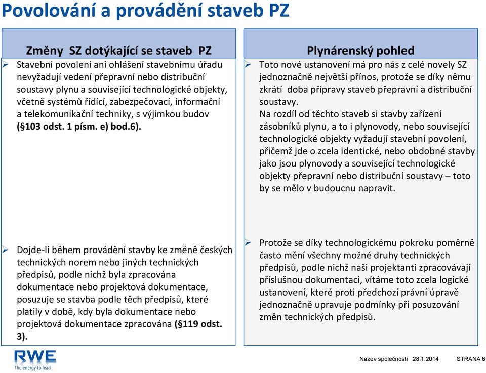 Toto nové ustanovení má pro nás z celé novely SZ jednoznačně největší přínos, protože se díky němu zkrátí doba přípravy staveb přepravní a distribuční soustavy.