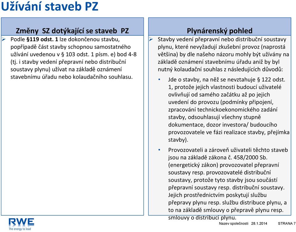 Stavby vedení přepravní nebo distribuční soustavy plynu, které nevyžadují zkušební provoz (naprostá většina) by dle našeho názoru mohly být užívány na základě oznámení stavebnímu úřadu aniž by byl