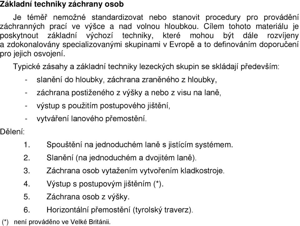 Dělení: Typické zásahy a základní techniky lezeckých skupin se skládají především: - slanění do hloubky, záchrana zraněného z hloubky, - záchrana postiženého z výšky a nebo z visu na laně, - výstup s