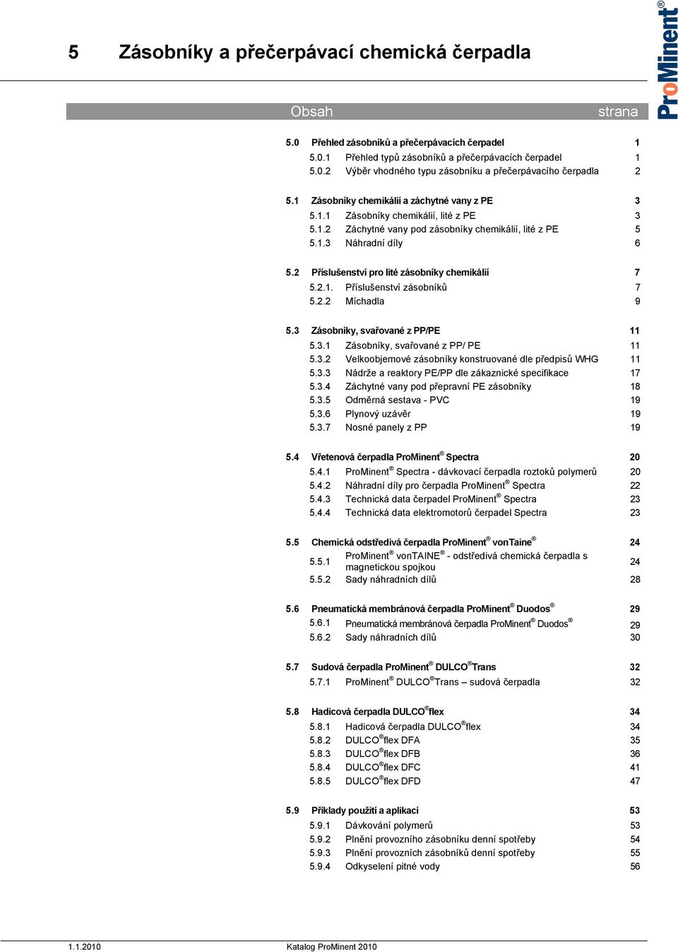 2 Příslušenství pro lité zásobníky chemikálií 7 5.2.1. Příslušenství zásobníků 7 5.2.2 Míchadla 9 5.3 Zásobníky, svařované z PP/PE 11 5.3.1 Zásobníky, svařované z PP/ PE 11 5.3.2 Velkoobjemové zásobníky konstruované dle předpisů WHG 11 5.