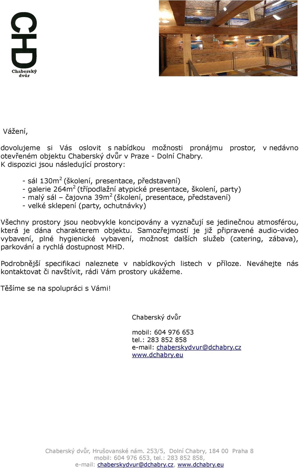 presentace, představení) - velké sklepení (party, ochutnávky) Všechny prostory jsou neobvykle koncipovány a vyznačují se jedinečnou atmosférou, která je dána charakterem objektu.