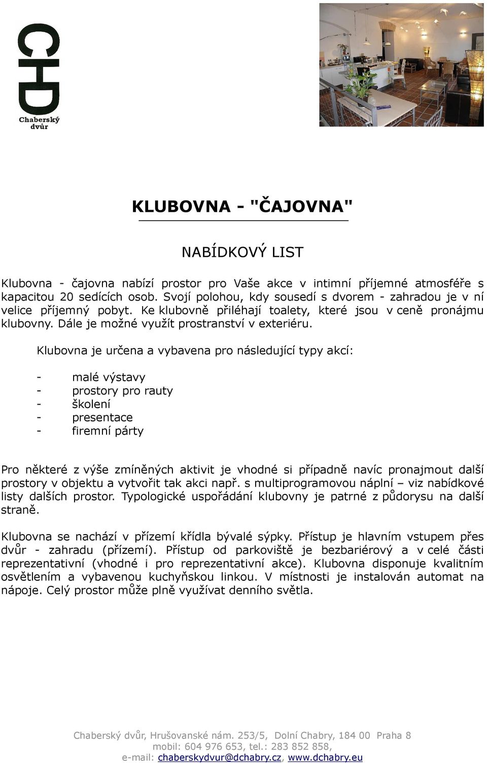 Klubovna je určena a vybavena pro následující typy akcí: - malé výstavy - prostory pro rauty - školení - presentace - firemní párty Pro některé z výše zmíněných aktivit je vhodné si případně navíc