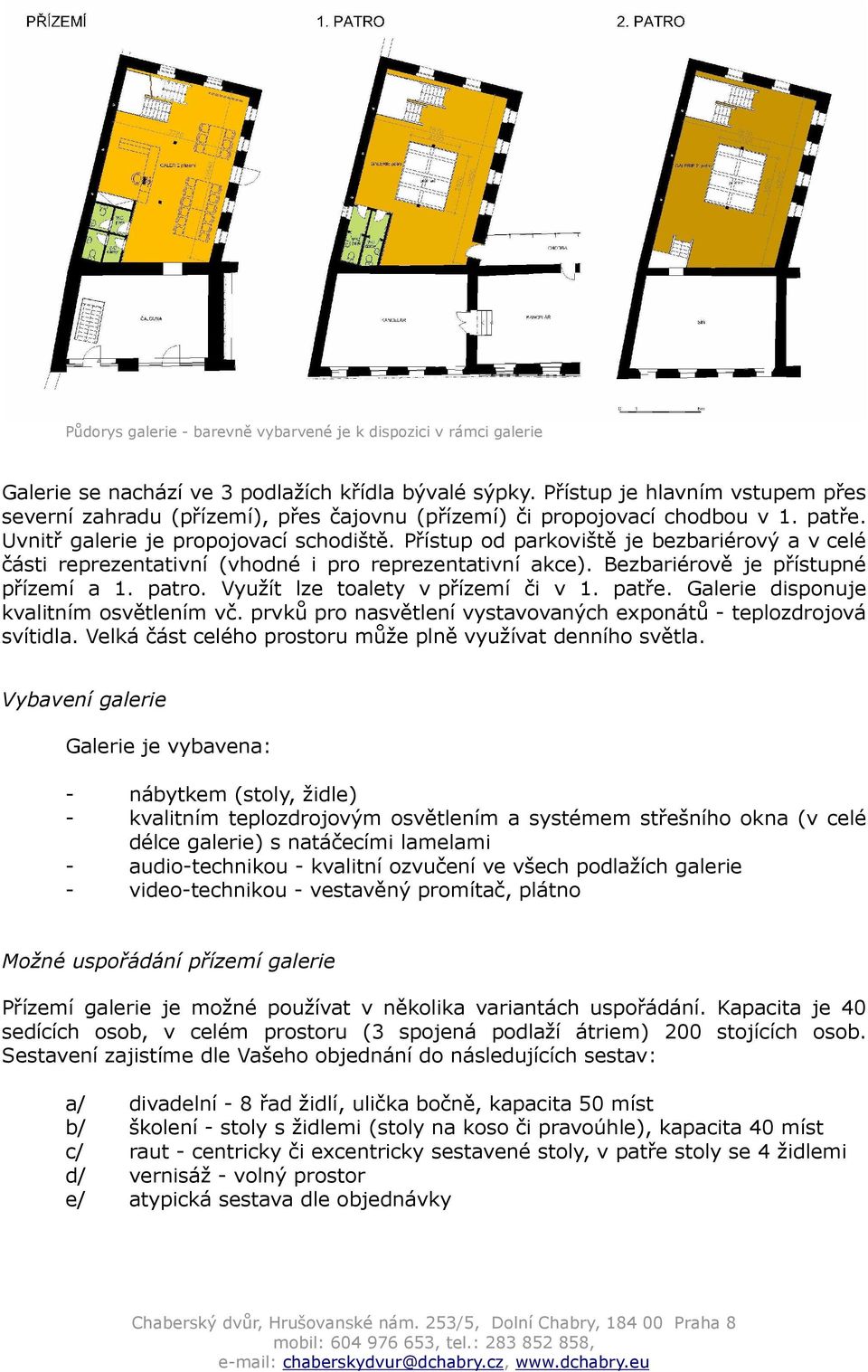 Přístup od parkoviště je bezbariérový a v celé části reprezentativní (vhodné i pro reprezentativní akce). Bezbariérově je přístupné přízemí a 1. patro. Využít lze toalety v přízemí či v 1. patře.