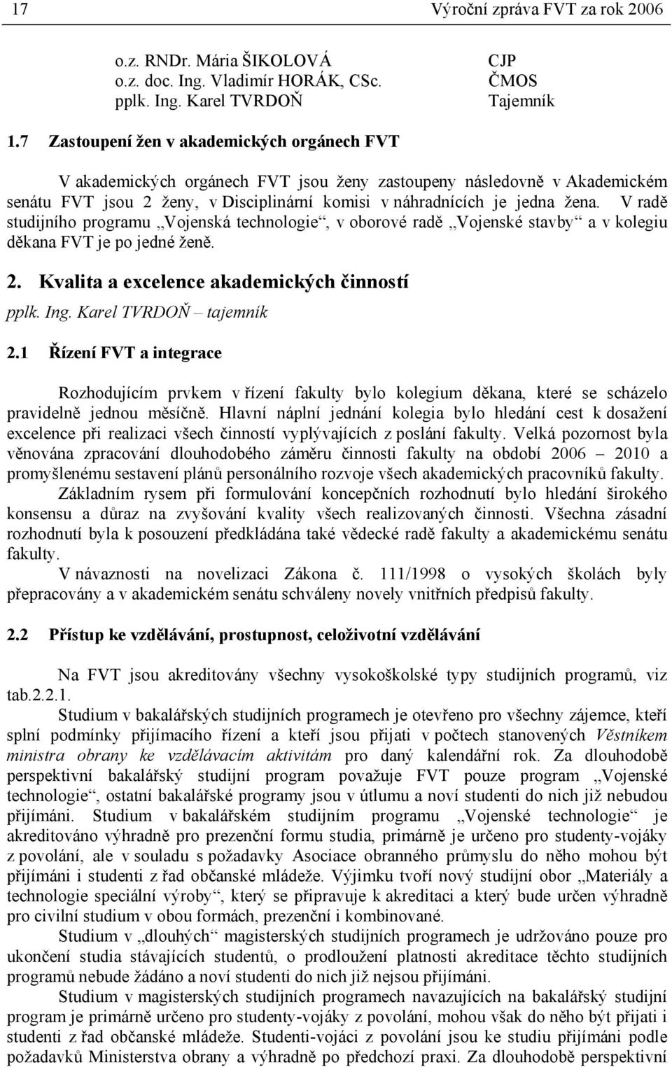 V radě studijního programu Vojenská technologie, v oborové radě Vojenské stavby a v kolegiu děkana FVT je po jedné ženě. 2. Kvalita a excelence akademických činností pplk. Ing.