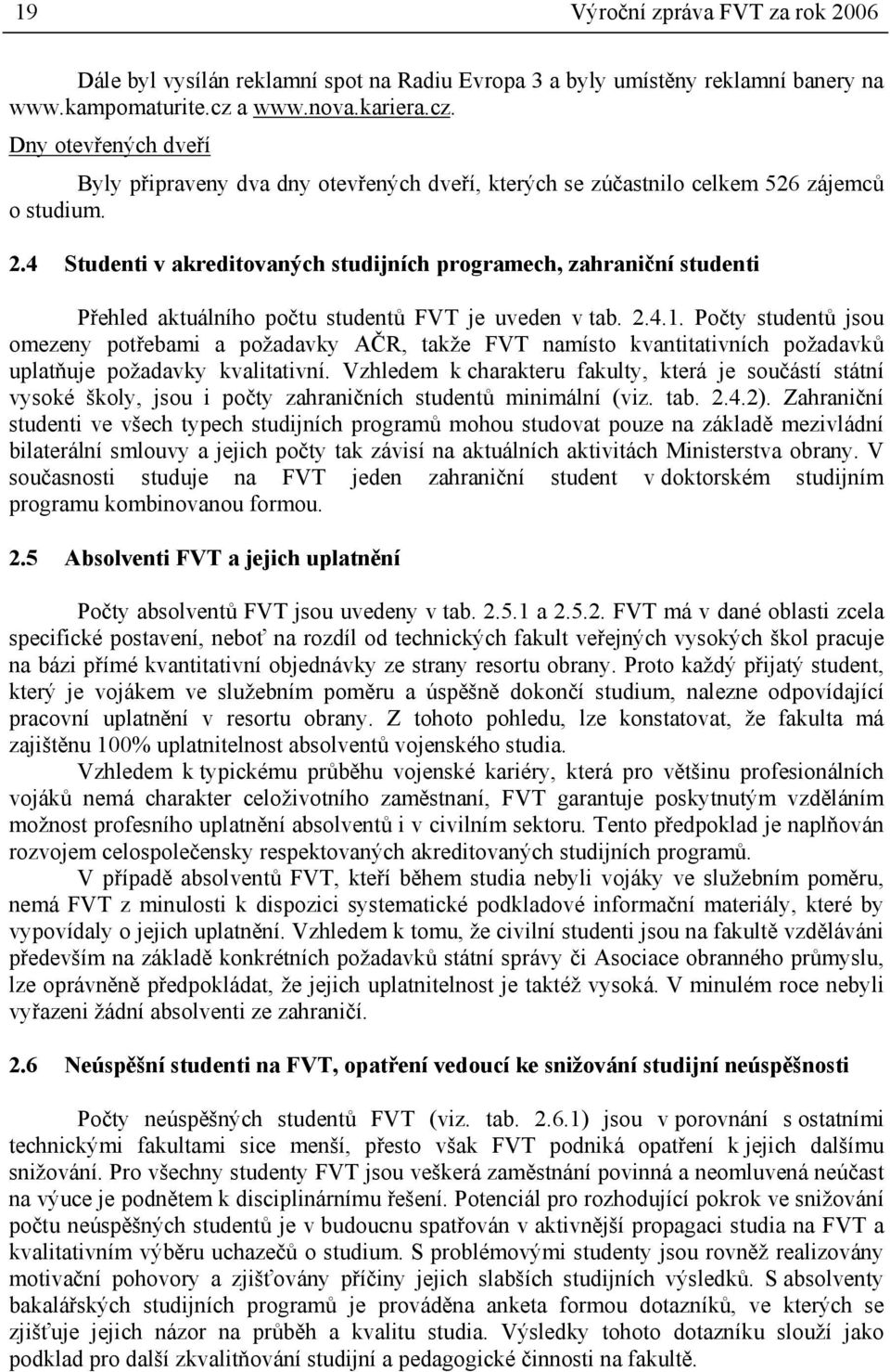 4 Studenti v akreditovaných studijních programech, zahraniční studenti Přehled aktuálního počtu studentů FVT je uveden v tab. 2.4.1.