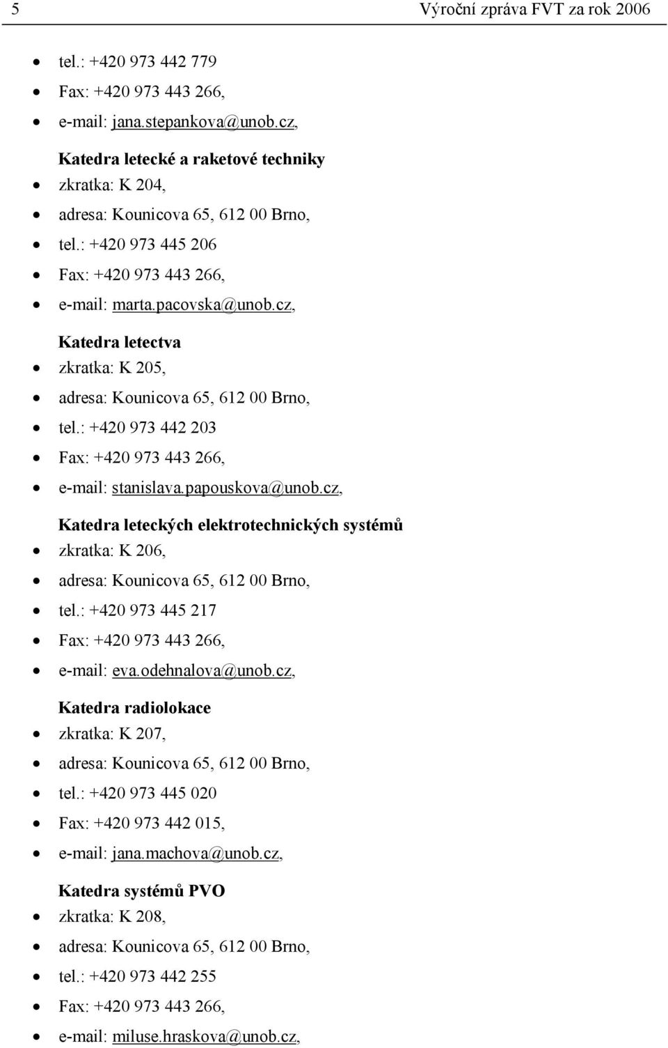 cz, Katedra letectva zkratka: K 205, adresa: Kounicova 65, 612 00 Brno, tel.: +420 973 442 203 Fax: +420 973 443 266, e-mail: stanislava.papouskova@unob.