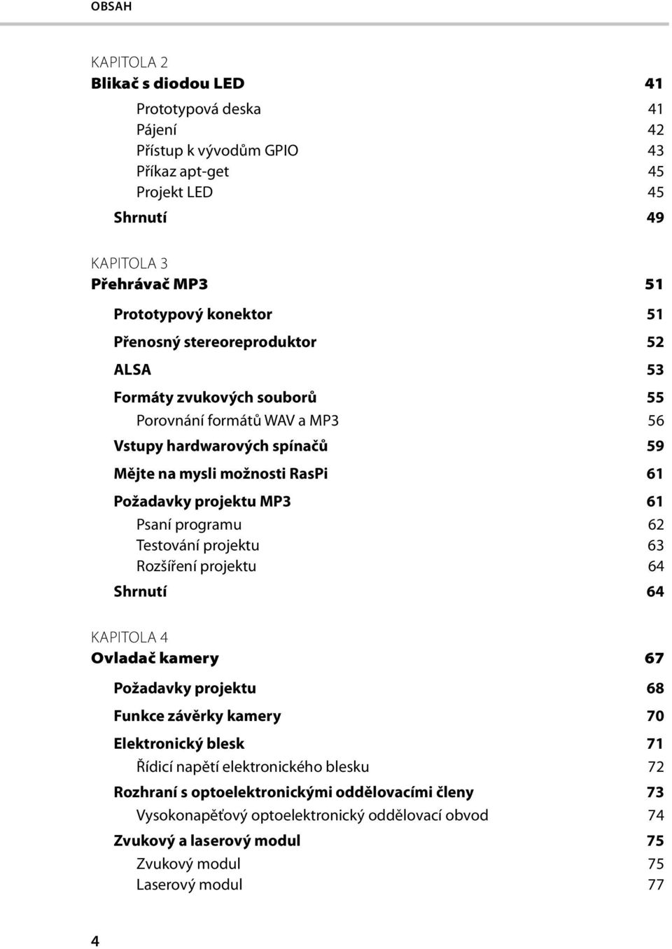 Psaní programu 62 Testování projektu 63 Rozšíření projektu 64 Shrnutí 64 KAPITOLA 4 Ovladač kamery 67 Požadavky projektu 68 Funkce závěrky kamery 70 Elektronický blesk 71 Řídicí napětí