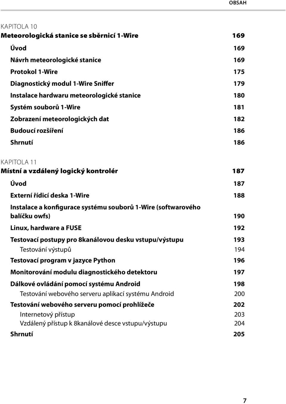 Instalace a konfigurace systému souborů 1-Wire (softwarového balíčku owfs) 190 Linux, hardware a FUSE 192 Testovací postupy pro 8kanálovou desku vstupu/výstupu 193 Testování výstupů 194 Testovací