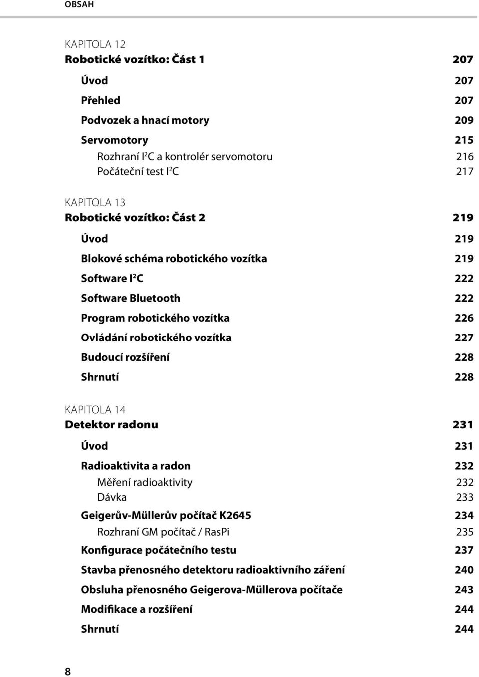 Budoucí rozšíření 228 Shrnutí 228 KAPITOLA 14 Detektor radonu 231 Úvod 231 Radioaktivita a radon 232 Měření radioaktivity 232 Dávka 233 Geigerův-Müllerův počítač K2645 234 Rozhraní GM