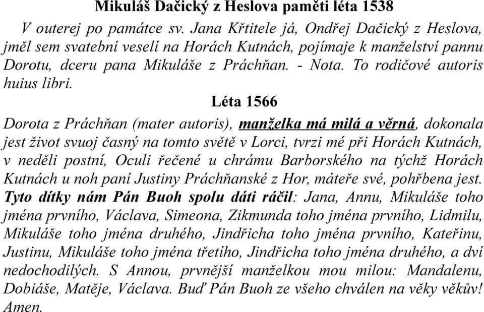 Léta 1566 Dorota z Práchňan (mater autoris), manželka má milá a věrná, dokonala jest život svuoj časný na tomto světě v Lorci, tvrzi mé při Horách Kutnách, v neděli postní, Oculi řečené u chrámu