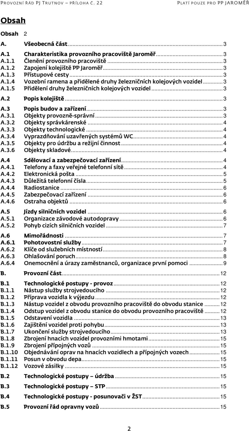 .. 3 A.3.2 Objekty správkárenské... 4 A.3.3 Objekty technologické... 4 A.3.4 Vyprazdňování uzavřených systémů WC... 4 A.3.5 Objekty pro údržbu a režijní činnost... 4 A.3.6 Objekty skladové... 4 A.4 Sdělovací a zabezpečovací zařízení.