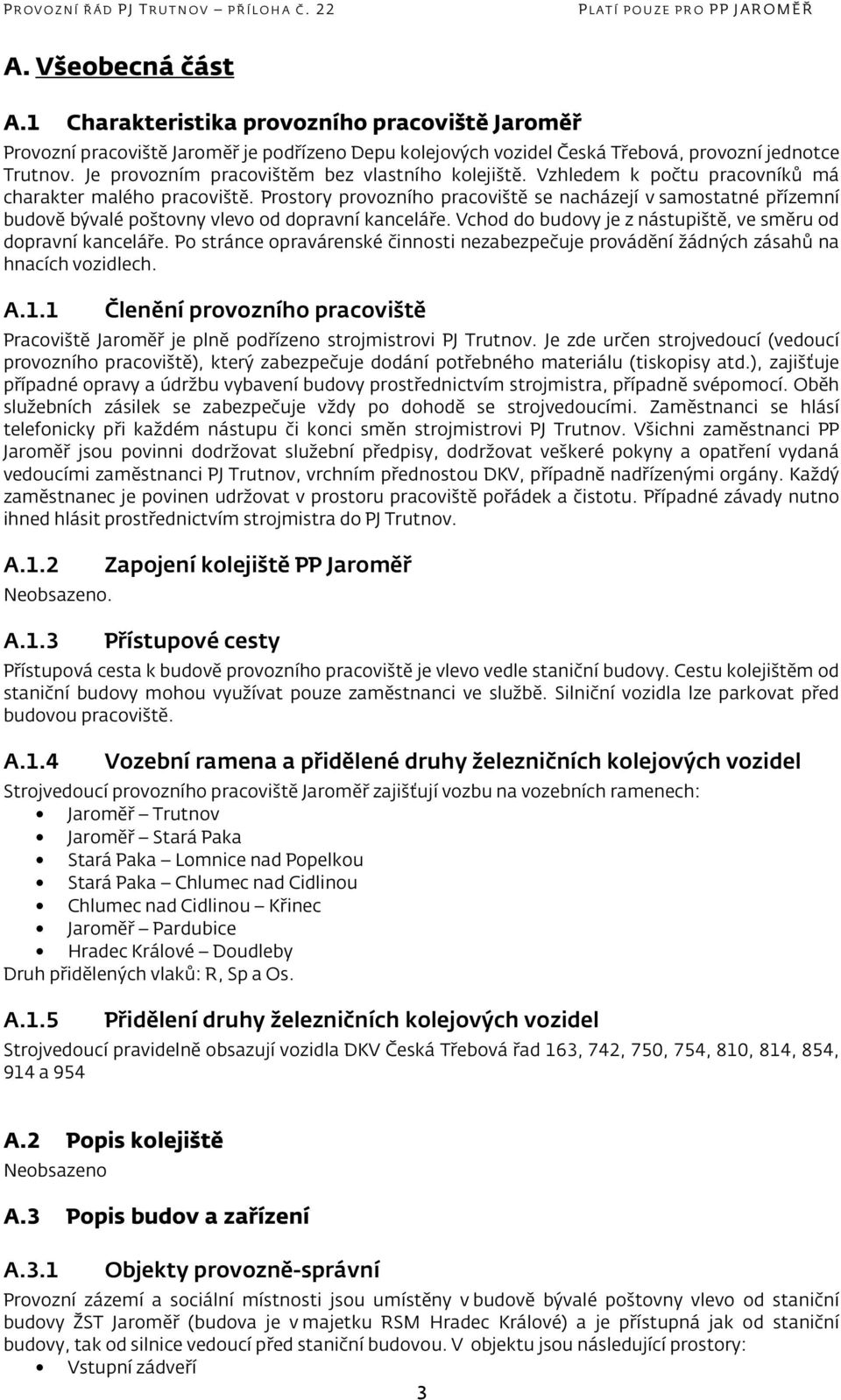 Prostory provozního pracoviště se nacházejí v samostatné přízemní budově bývalé poštovny vlevo od dopravní kanceláře. Vchod do budovy je z nástupiště, ve směru od dopravní kanceláře.