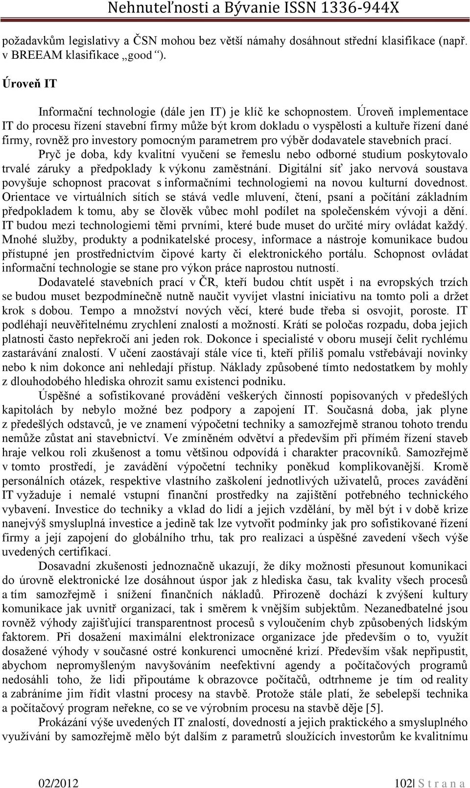 Pryč je doba, kdy kvalitní vyučení se řemeslu nebo odborné studium poskytovalo trvalé záruky a předpoklady k výkonu zaměstnání.