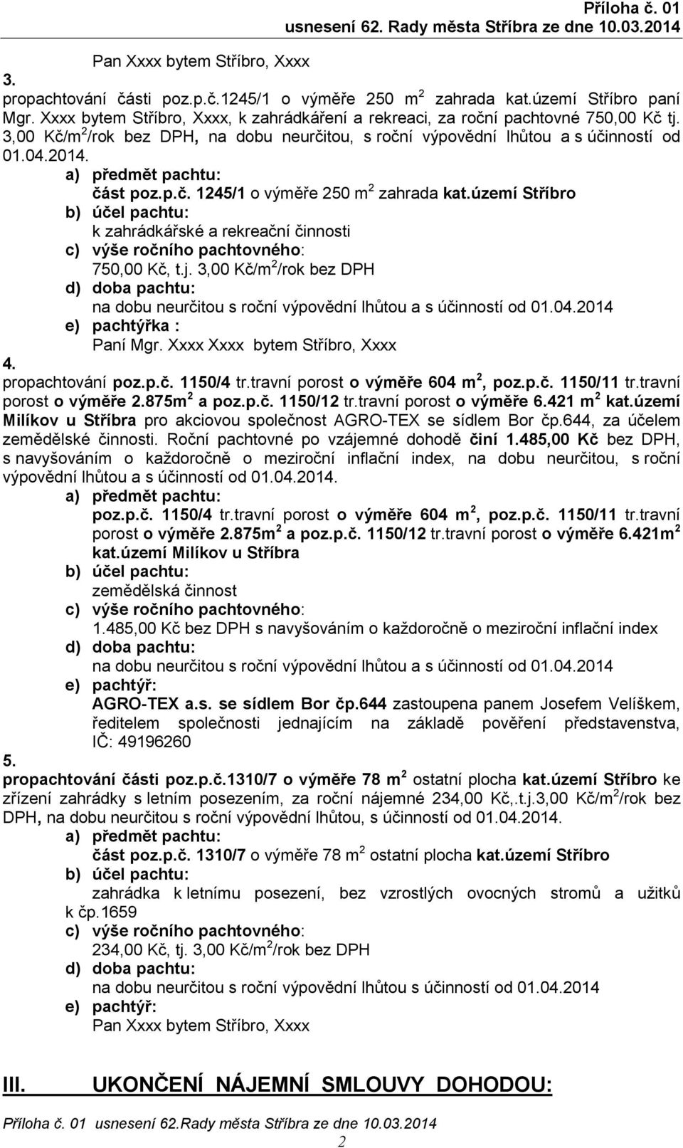 území Stříbro k zahrádkářské a rekreační činnosti 750,00 Kč, t.j. 3,00 Kč/m 2 /rok bez DPH na dobu neurčitou s roční výpovědní lhůtou a s účinností od 004.2014 e) pachtýřka : Paní Mgr.
