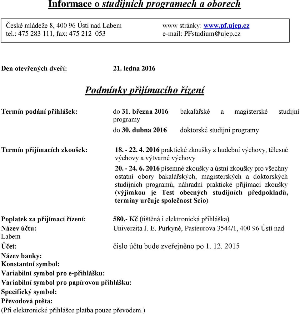 dubna 2016 doktorské studijní programy Termín přijímacích zkoušek: 18. - 22. 4. 2016 praktické zkoušky z hudební výchovy, tělesné výchovy a výtvarné výchovy 20. - 24. 6.