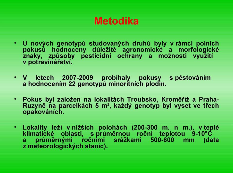 Pokus byl založen na lokalitách Troubsko, Kroměříž a PrahaRuzyně na parcelkách 5 m2, každý genotyp byl vyset ve třech opakováních.