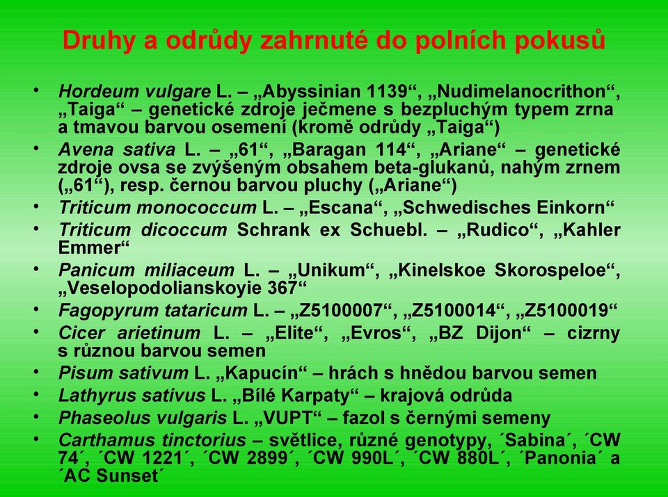 61, Baragan 114, Ariane genetické zdroje ovsa se zvýšeným obsahem beta-glukanů, nahým zrnem ( 61 ), resp. černou barvou pluchy ( Ariane ) Triticum monococcum L.