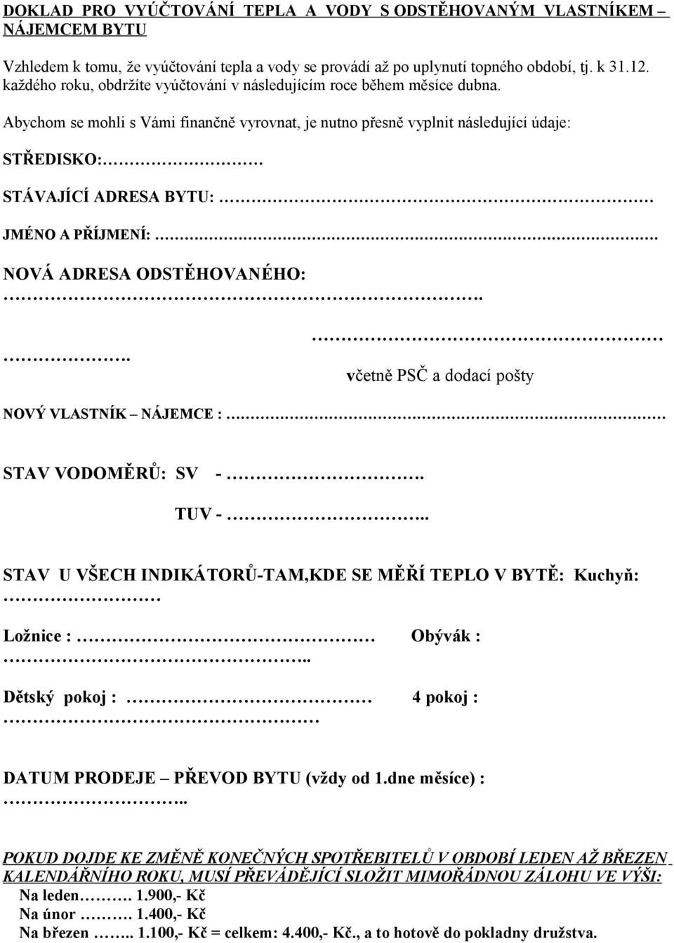Abychom se mohli s Vámi finančně vyrovnat, je nutno přesně vyplnit následující údaje: STŘEDISKO: STÁVAJÍCÍ ADRESA BYTU: JMÉNO A PŘÍJMENÍ:. NOVÁ ADRESA ODSTĚHOVANÉHO:.