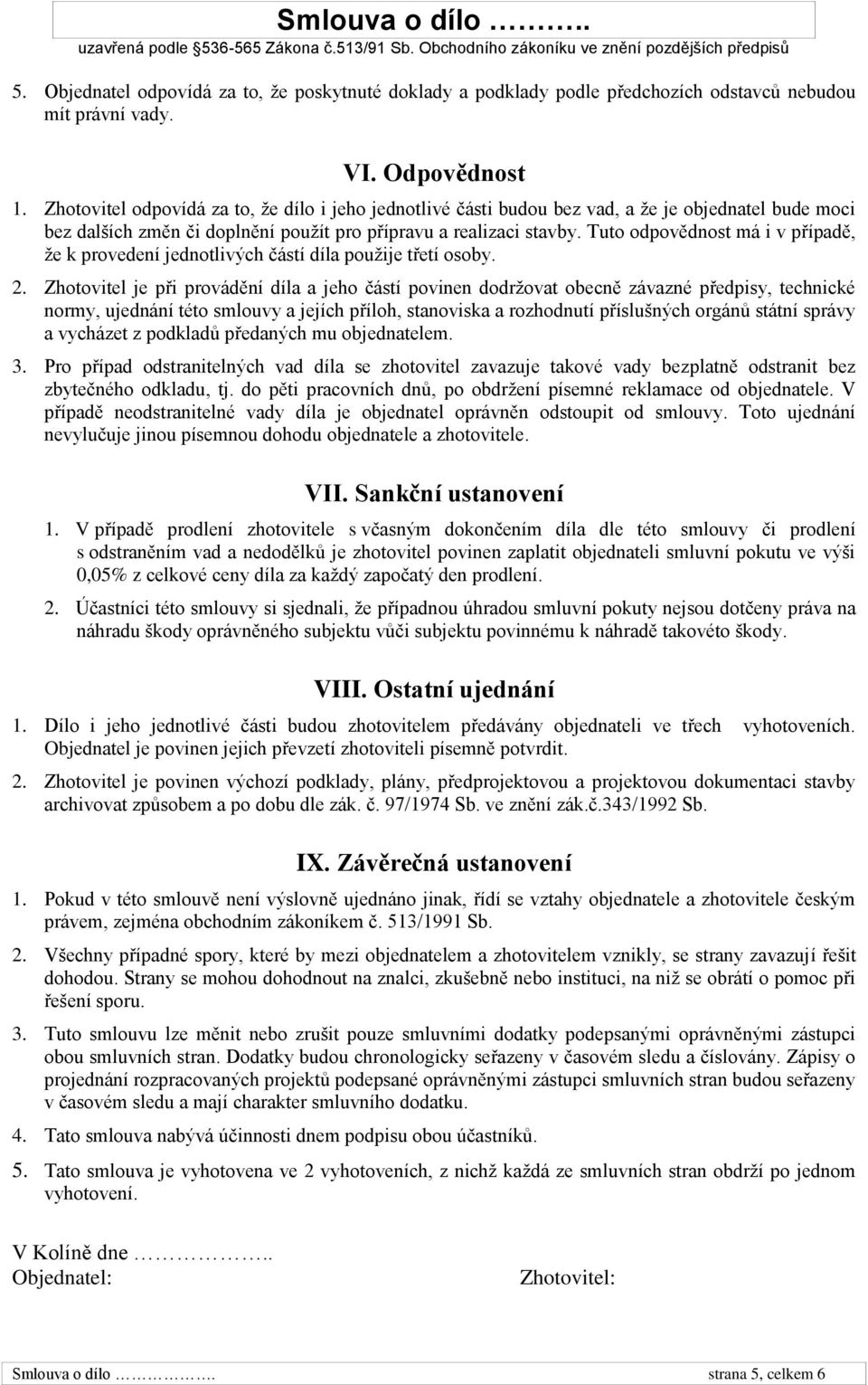 Tuto odpovědnost má i v případě, že k provedení jednotlivých částí díla použije třetí osoby. 2.