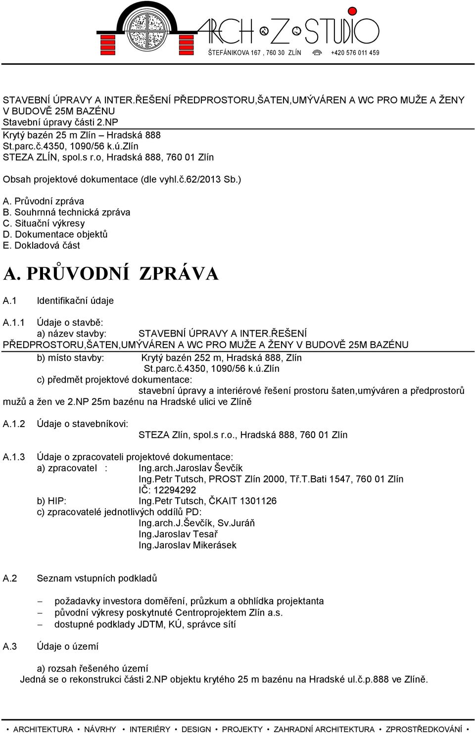 PRŮVODNÍ ZPRÁVA A.1 Identifikační údaje A.1.1 Údaje o stavbě: a) název stavby: STAVEBNÍ ÚPRAVY A INTER.