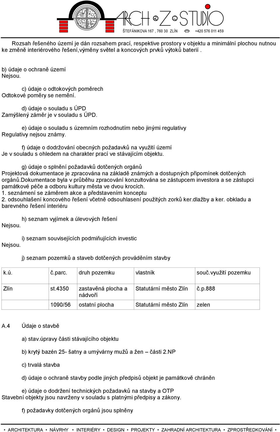 e) údaje o souladu s územním rozhodnutím nebo jinými regulativy Regulativy nejsou známy.