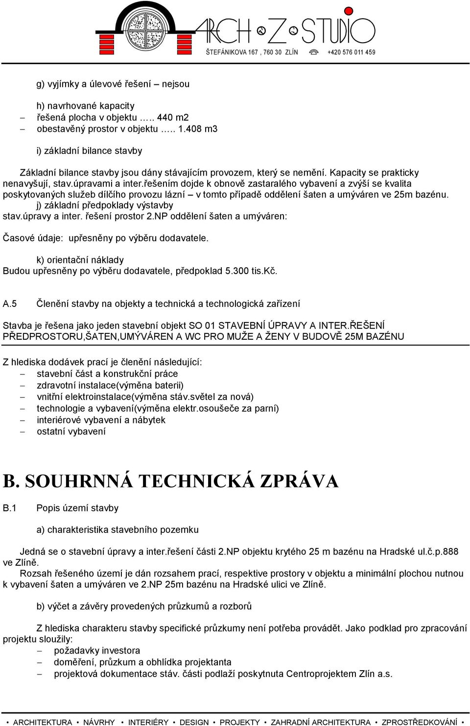 řešením dojde k obnově zastaralého vybavení a zvýší se kvalita poskytovaných služeb dílčího provozu lázní v tomto případě oddělení šaten a umýváren ve 25m bazénu.